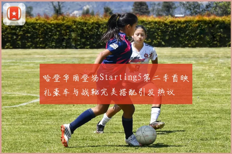哈登华丽登场Starting5第二季首映礼豪车与战靴完美搭配引发热议