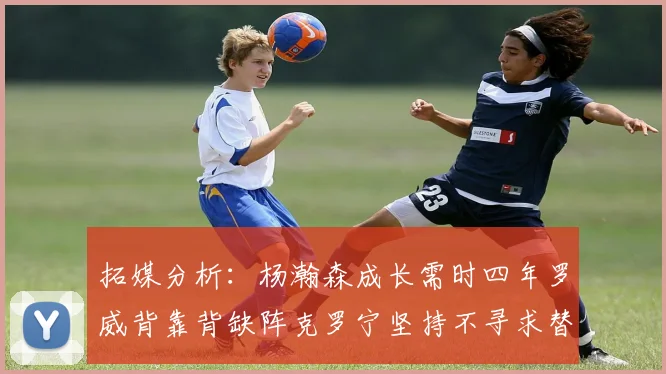 拓媒分析：杨瀚森成长需时四年罗威背靠背缺阵克罗宁坚持不寻求替补中锋
